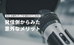 なぜいま音声メディアが注目されているのか。発信側からみた意外なメリット