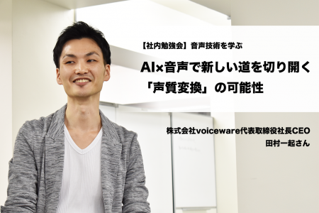 「声のアバターを作る」音声×AIで新しい道を切り開くvoiceware代表 田村さんから“音声技術”を学ぶ #社内勉強会