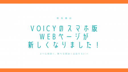 【開発裏話】Voicyのスマホ版Webページが新しくなりました！より心地よく、新たな放送と出会えるUIへ