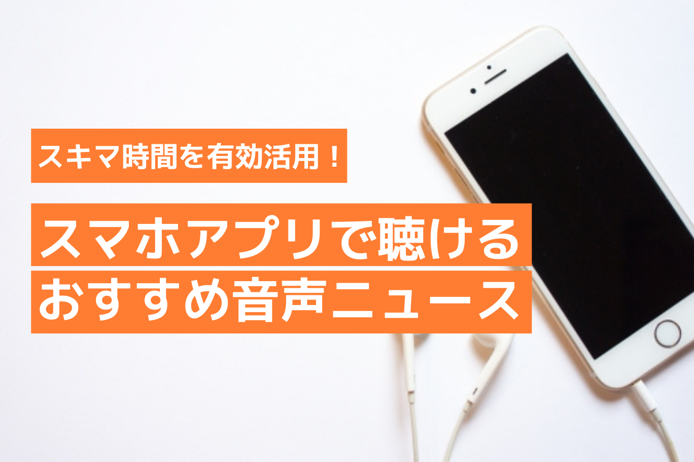 スキマ時間を有効活用!スマホアプリで聴けるおすすめ音声ニュース