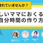 子育てに疲れていませんか？忙しいママにおくる、自分時間の作り方
