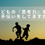 子どもの『思考力』を育てるお手伝いをしてますか？ – モンテッソーリ教師あきえ