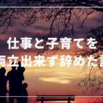 仕事と子育てが両立出来ず辞めた話 – 虹色の朝陽