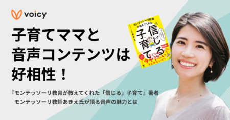 子育てママと音声コンテンツは好相性！『モンテッソーリ教育が教えてくれた「信じる」子育て』著者、モンテッソーリ教師あきえ氏が語る音声の魅力とは