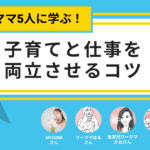 先輩ワーママ5人に学ぶ！子育てと仕事を両立させるコツ