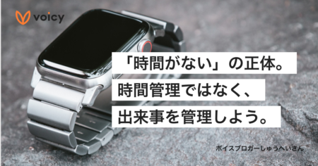 「時間がない」の正体とは？時間管理ではなく、出来事を管理しよう − しゅうへい＠ボイスブロガー