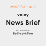 Voicy News Brief with articles from The New York Times ニュース原稿3/13-3/19