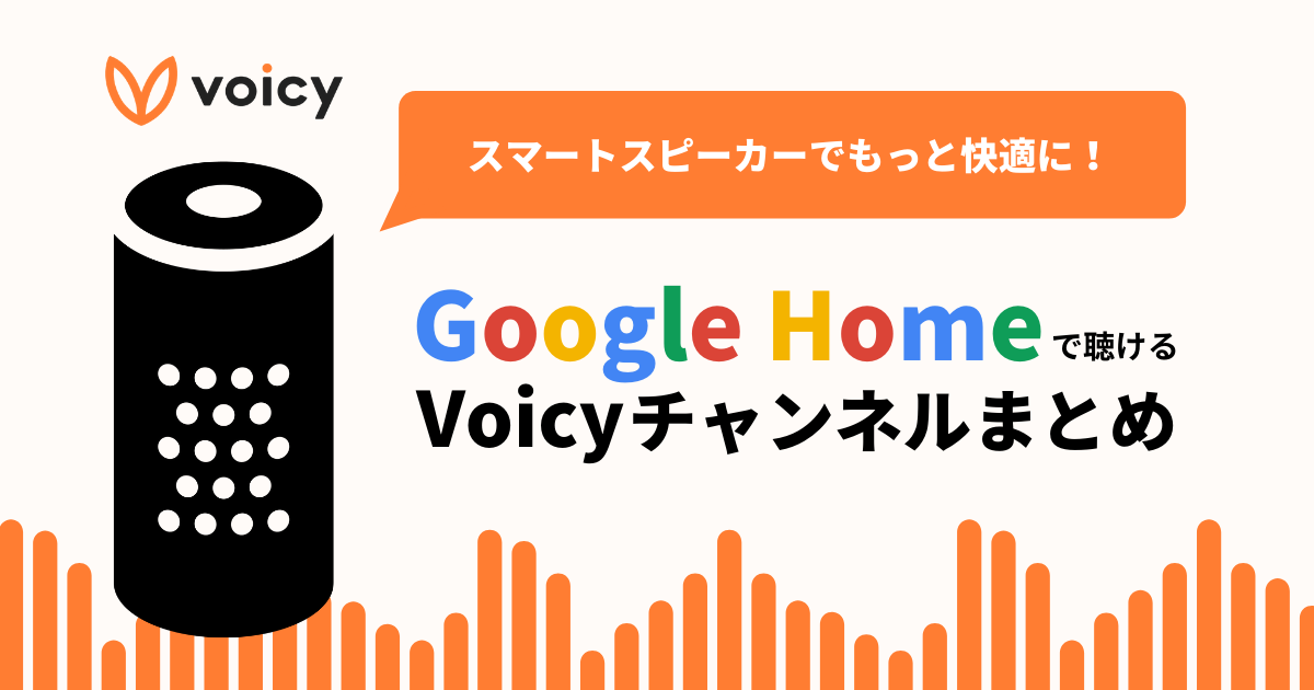 スマートスピーカーでもっと快適に!Google アシスタント搭載スピーカーで聴けるVoicyチャンネルまとめ