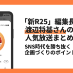 【Voicyおすすめ】新R25編集長の渡辺将基さんに学ぶ企画力【放送まとめ】