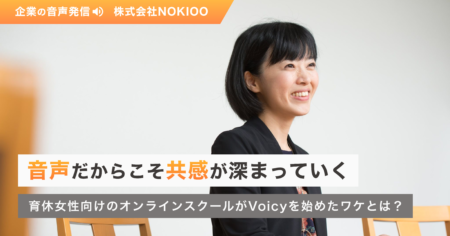 音声だからこそ共感が深まっていく。育休女性向けオンラインスクールがVoicyを始めたワケとは？