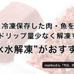 冷凍保存した肉・魚を早く＆ドリップ量少なく解凍するには“氷水解凍”がおすすめ