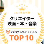 2021年上半期【クリエイター＆映画・本・音楽】Voicy人気チャンネルTOP10を発表！
