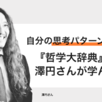 自分の思考パターンを分析！『哲学大辞典』から澤円さんが学んだこと