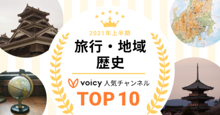 2021年上半期【旅行・地域＆歴史】Voicy人気チャンネルTOP10を発表！