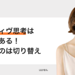 ネガティヴ思考は強みである！大切なのは切り替え − LILY