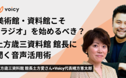 美術館・資料館こそ「ラジオ」を始めるべき？土方歳三資料館 館長に聞く音声活用術【Voicy】